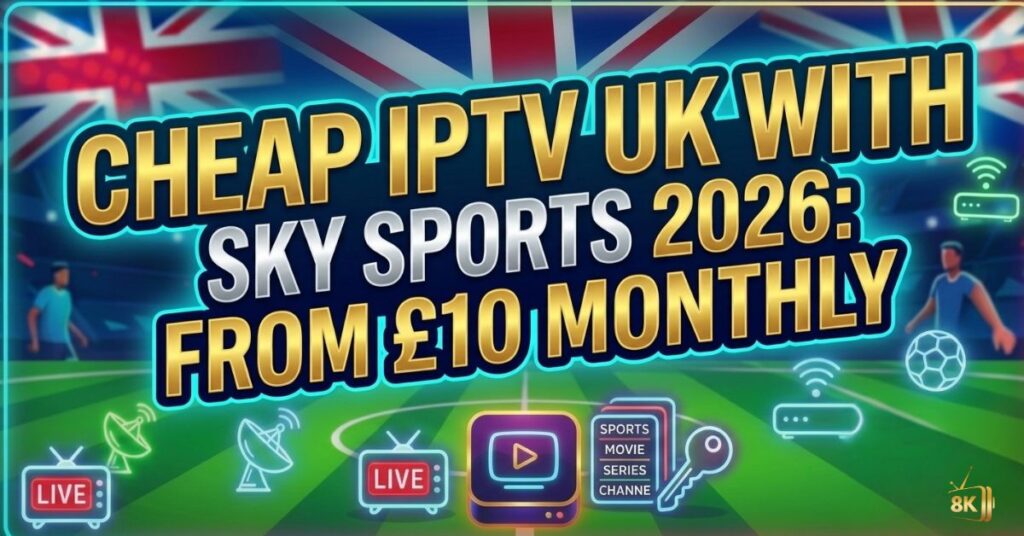 Cheap IPTV UK With Sky Sports 2026: From £10 Monthly