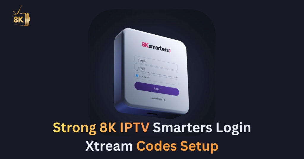 Strong 8K IPTV Smarters Login Xtream Codes Setup